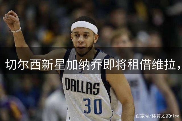 切尔西新星加纳乔即将租借维拉，埃梅里再续师徒缘