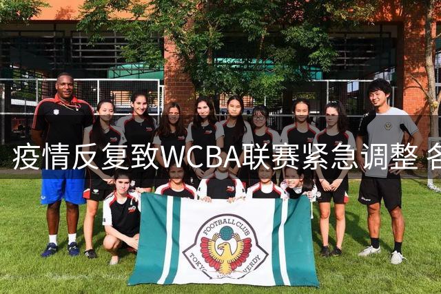 疫情反复致WCBA联赛紧急调整 各队已返回驻地进行休整