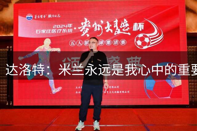 达洛特：米兰永远是我心中的重要部分 本赛季希望随曼联争冠