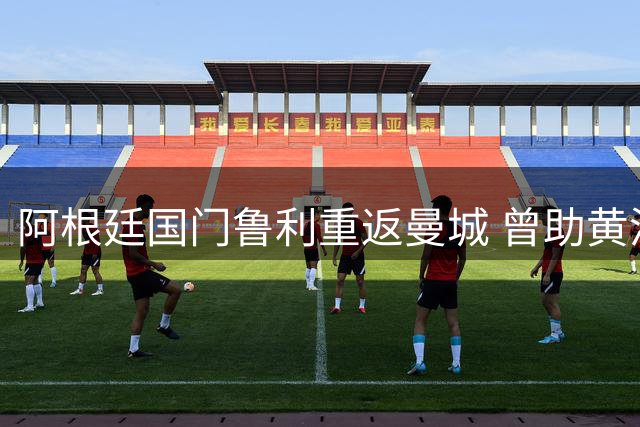 阿根廷国门鲁利重返曼城 曾助黄潜艇击溃曼联夺冠