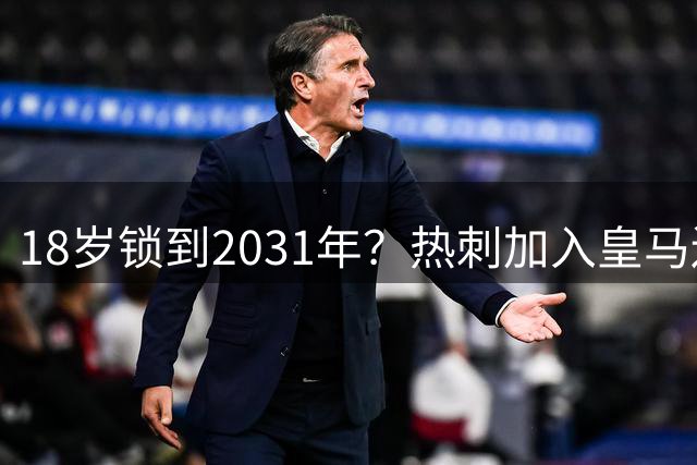 18岁锁到2031年？热刺加入皇马边锋争夺战，上赛季35场仅造4球