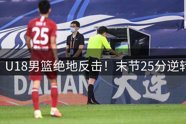 U18男篮绝地反击！末节25分逆转韩国东国大学队